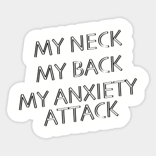 My Neck, My Back, My Anxiety Attack Sticker